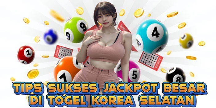 Tips Sukses jackpot Besar di Togel Korea Selatan