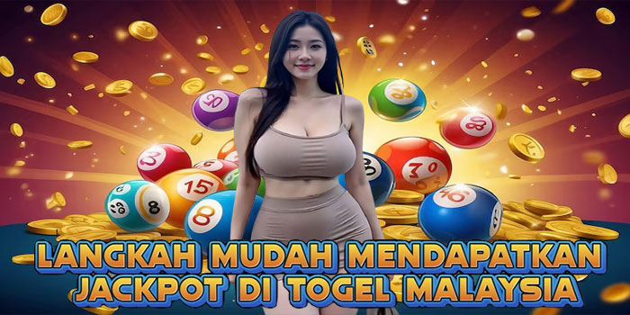 Langkah Mudah Mendapatkan Jackpot di Togel Malaysia
