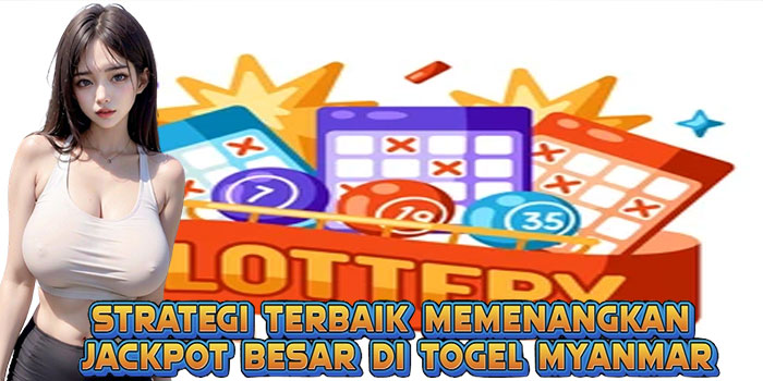 Strategi Terbaik Memenangkan Jackpot Besar di Togel Myanmar