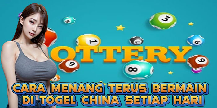 Cara Menang Terus Bermain di Togel China Setiap Hari