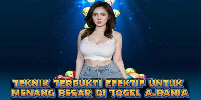 Teknik Terbukti Efektif untuk Menang Besar di Togel Albania