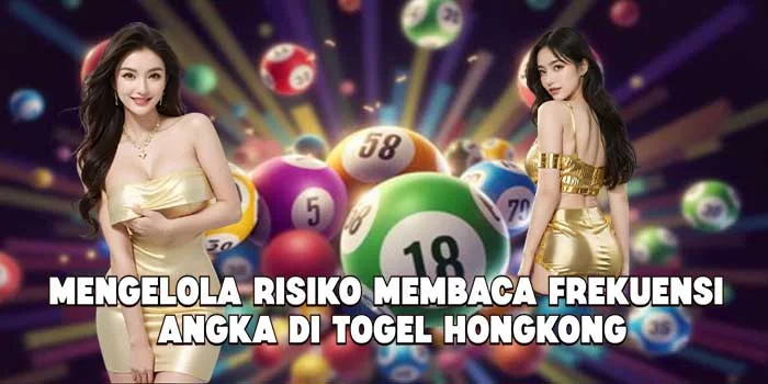 Mengelola Risiko Membaca Frekuensi Angka di Togel Hongkong